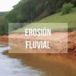 La erosión fluvial y su impacto en el medio ambiente y el paisaje